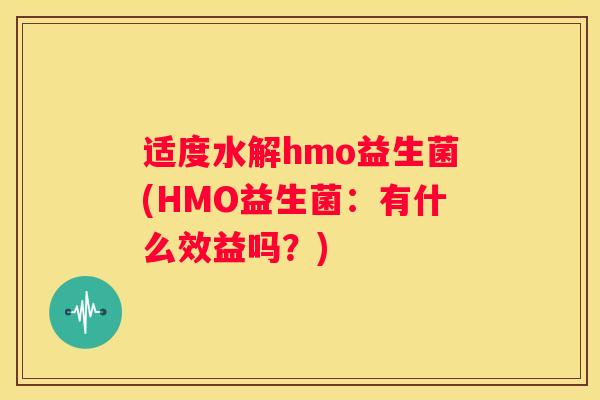 适度水解hmo益生菌(HMO益生菌：有什么效益吗？)