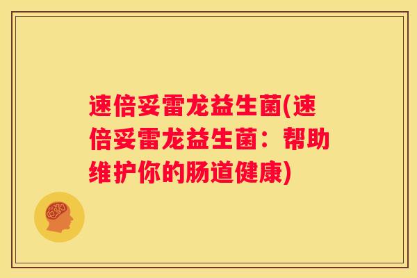 速倍妥雷龙益生菌(速倍妥雷龙益生菌：帮助维护你的肠道健康)