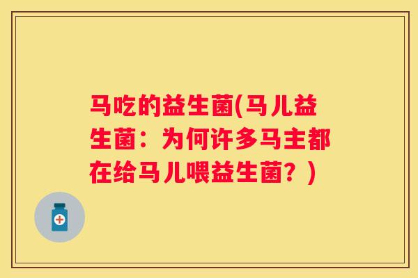 马吃的益生菌(马儿益生菌：为何许多马主都在给马儿喂益生菌？)