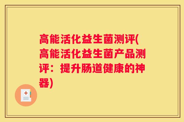 高能活化益生菌测评(高能活化益生菌产品测评：提升肠道健康的神器)