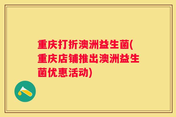 重庆打折澳洲益生菌(重庆店铺推出澳洲益生菌优惠活动)