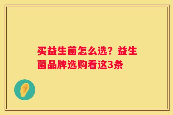 买益生菌怎么选？益生菌品牌选购看这3条