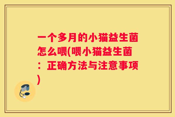 一个多月的小猫益生菌怎么喂(喂小猫益生菌：正确方法与注意事项)