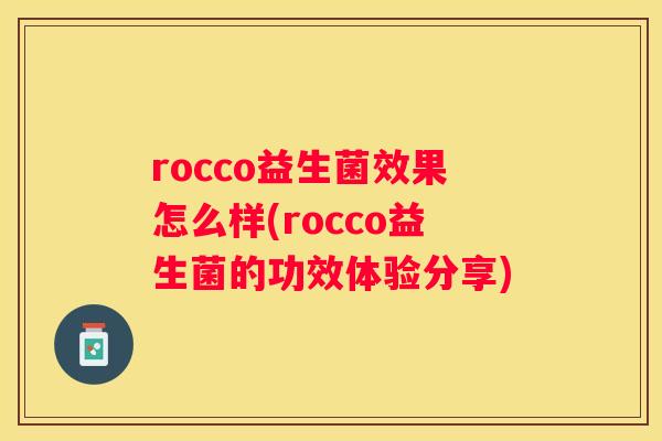 rocco益生菌效果怎么样(rocco益生菌的功效体验分享)