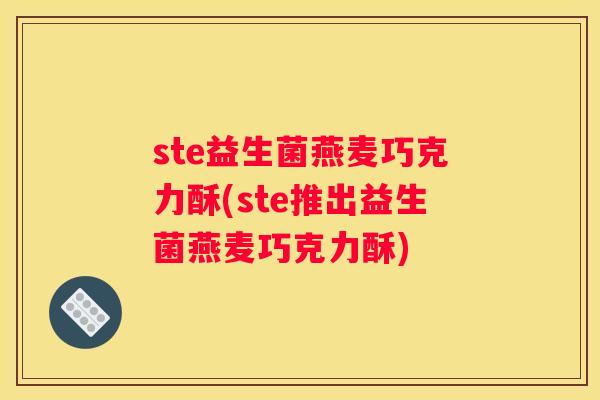 ste益生菌燕麦巧克力酥(ste推出益生菌燕麦巧克力酥)