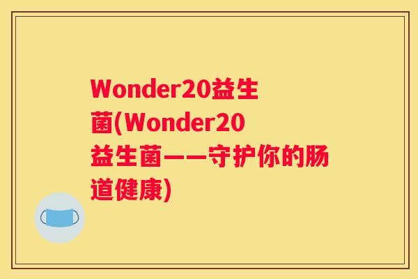 Wonder20益生菌(Wonder20益生菌——守护你的肠道健康)