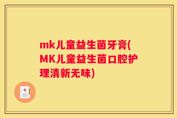 mk儿童益生菌牙膏(MK儿童益生菌口腔护理清新无味)