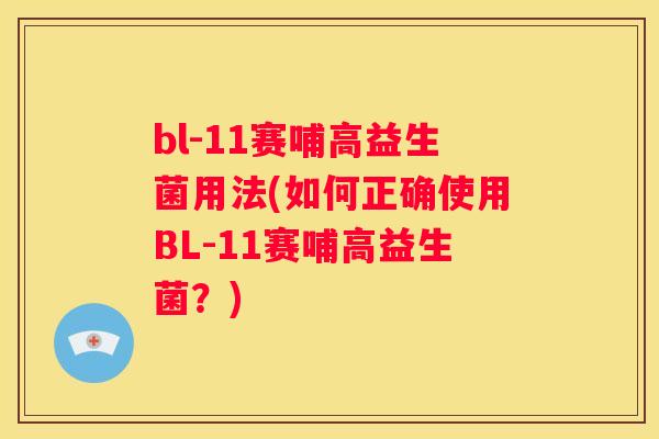 bl-11赛哺高益生菌用法(如何正确使用BL-11赛哺高益生菌？)