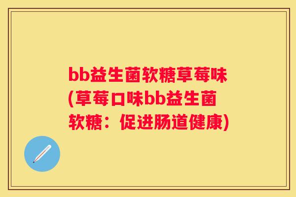 bb益生菌软糖草莓味(草莓口味bb益生菌软糖：促进肠道健康)