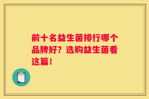前十名益生菌排行哪个品牌好？选购益生菌看这篇！