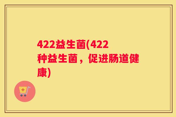 422益生菌(422种益生菌，促进肠道健康)