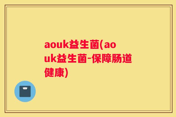 aouk益生菌(aouk益生菌-保障肠道健康)