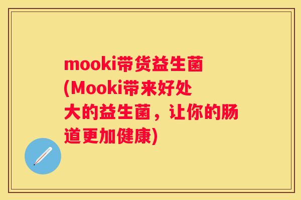 mooki带货益生菌(Mooki带来好处大的益生菌，让你的肠道更加健康)