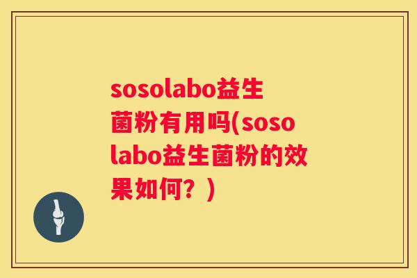 sosolabo益生菌粉有用吗(sosolabo益生菌粉的效果如何？)