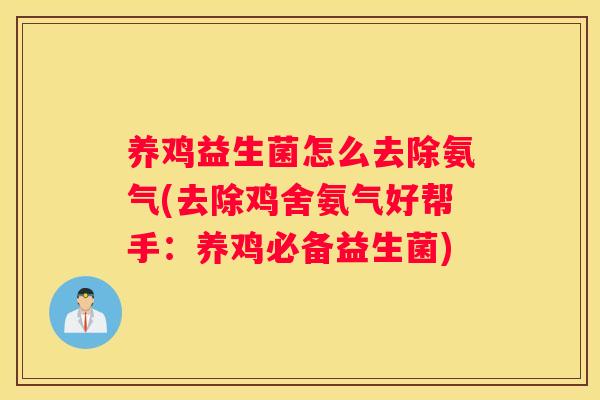 养鸡益生菌怎么去除氨气(去除鸡舍氨气好帮手：养鸡必备益生菌)