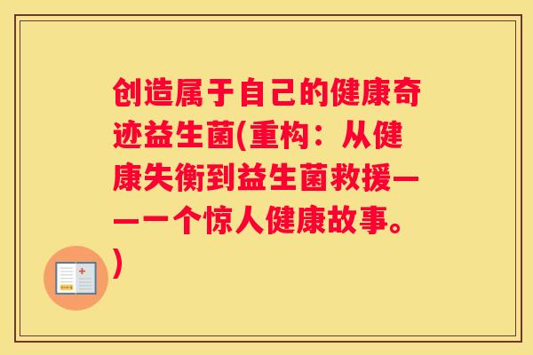 创造属于自己的健康奇迹益生菌(重构：从健康失衡到益生菌救援——一个惊人健康故事。)
