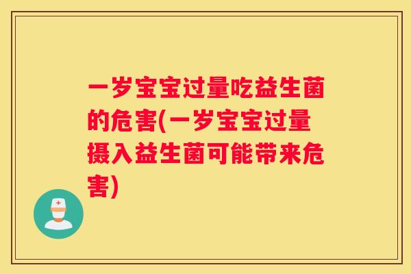 一岁宝宝过量吃益生菌的危害(一岁宝宝过量摄入益生菌可能带来危害)