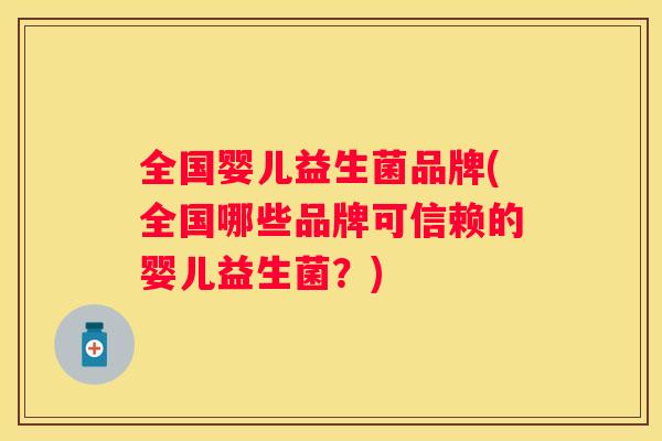 全国婴儿益生菌品牌(全国哪些品牌可信赖的婴儿益生菌？)