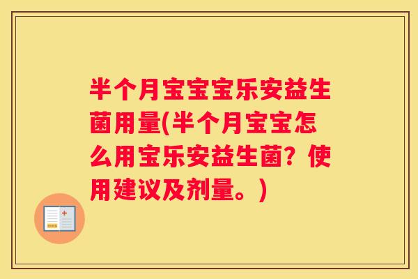 半个月宝宝宝乐安益生菌用量(半个月宝宝怎么用宝乐安益生菌？使用建议及剂量。)