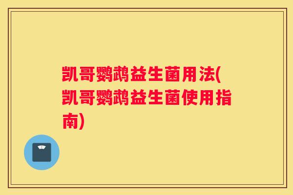 凯哥鹦鹉益生菌用法(凯哥鹦鹉益生菌使用指南)