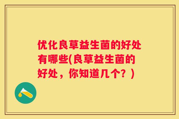 优化良草益生菌的好处有哪些(良草益生菌的好处，你知道几个？)