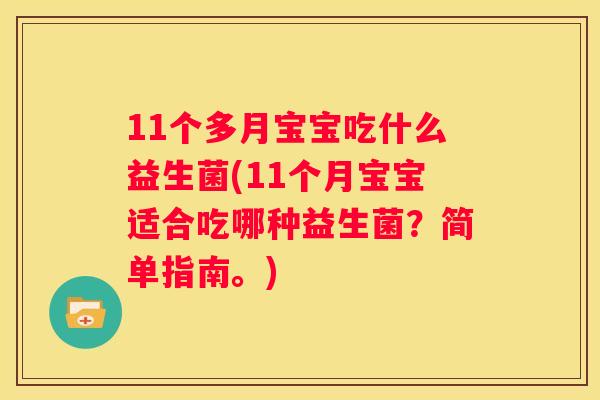 11个多月宝宝吃什么益生菌(11个月宝宝适合吃哪种益生菌？简单指南。)