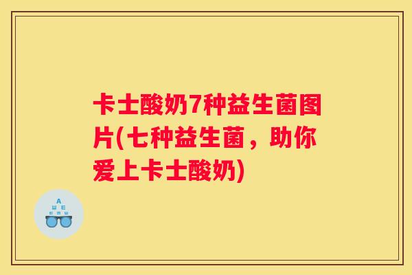卡士酸奶7种益生菌图片(七种益生菌，助你爱上卡士酸奶)