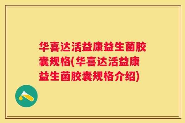 华喜达活益康益生菌胶囊规格(华喜达活益康益生菌胶囊规格介绍)