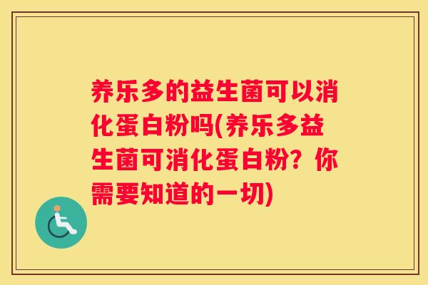 养乐多的益生菌可以消化蛋白粉吗(养乐多益生菌可消化蛋白粉？你需要知道的一切)