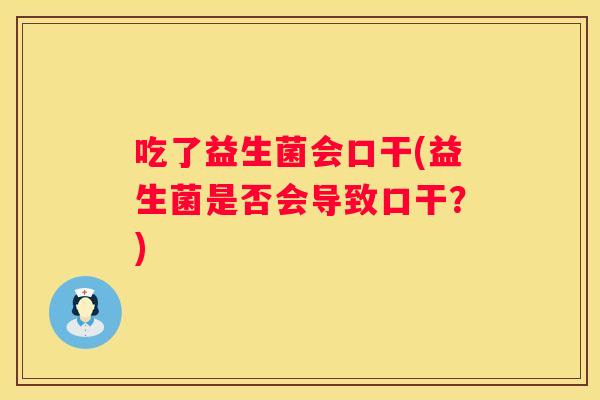 吃了益生菌会口干(益生菌是否会导致口干？)