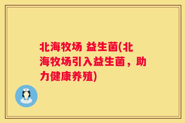 北海牧场 益生菌(北海牧场引入益生菌，助力健康养殖)