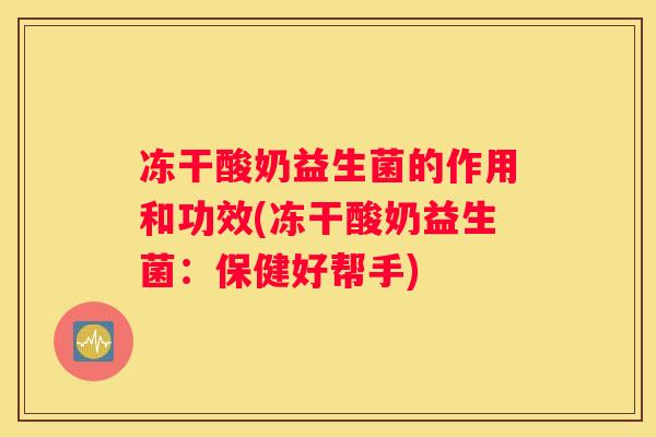 冻干酸奶益生菌的作用和功效(冻干酸奶益生菌：保健好帮手)