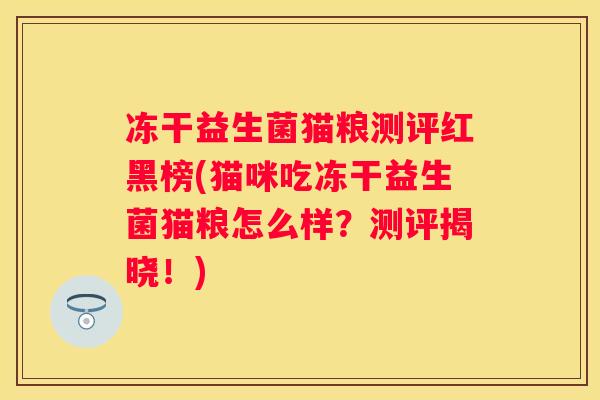 冻干益生菌猫粮测评红黑榜(猫咪吃冻干益生菌猫粮怎么样？测评揭晓！)