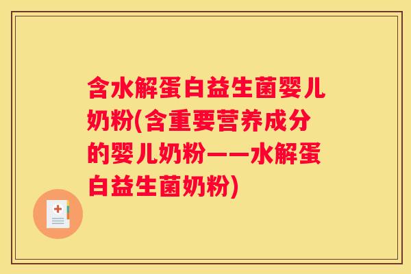 含水解蛋白益生菌婴儿奶粉(含重要营养成分的婴儿奶粉——水解蛋白益生菌奶粉)