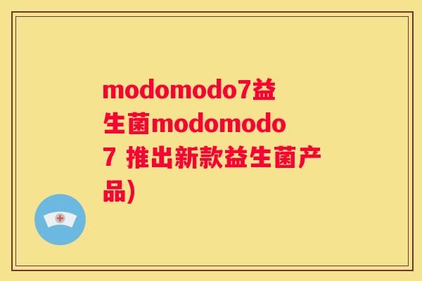 modomodo7益生菌modomodo7 推出新款益生菌产品)