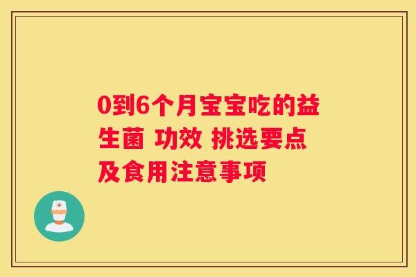 0到6个月宝宝吃的益生菌 功效 挑选要点及食用注意事项