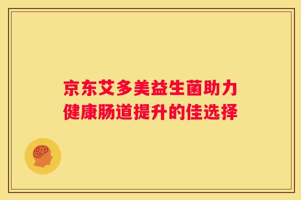 京东艾多美益生菌助力健康肠道提升的佳选择