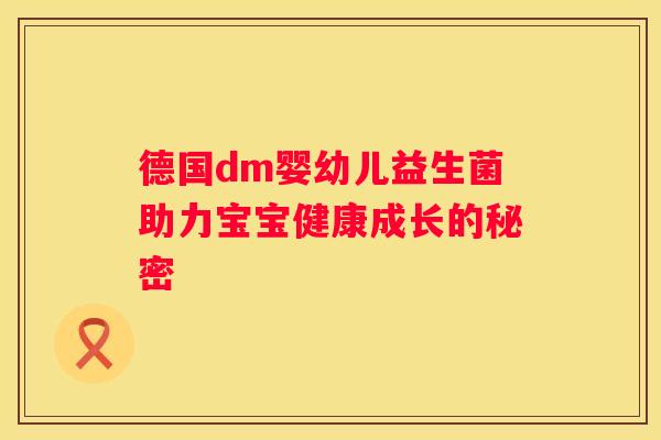 德国dm婴幼儿益生菌助力宝宝健康成长的秘密