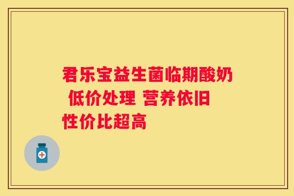 君乐宝益生菌临期酸奶 低价处理 营养依旧性价比超高