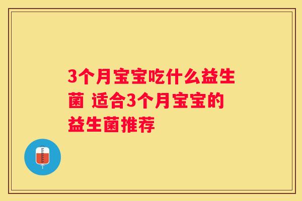 3个月宝宝吃什么益生菌 适合3个月宝宝的益生菌推荐