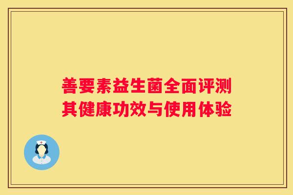 善要素益生菌全面评测其健康功效与使用体验