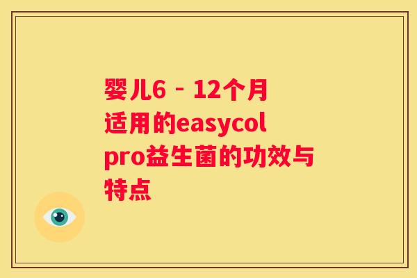 婴儿6 - 12个月适用的easycolpro益生菌的功效与特点