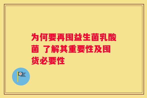 为何要再囤益生菌乳酸菌 了解其重要性及囤货必要性