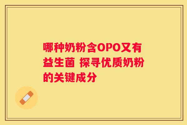 哪种奶粉含OPO又有益生菌 探寻优质奶粉的关键成分