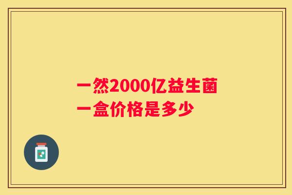 一然2000亿益生菌一盒价格是多少