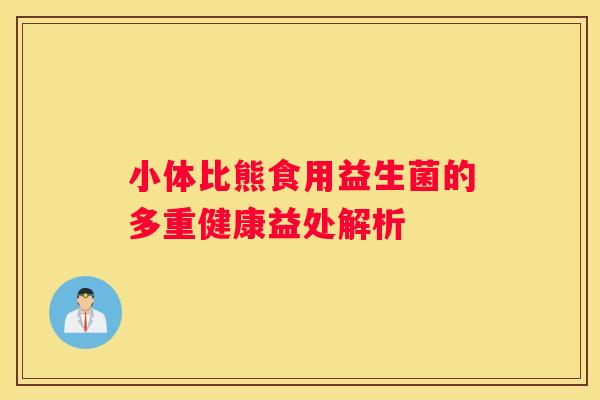 小体比熊食用益生菌的多重健康益处解析