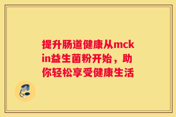 提升肠道健康从mckin益生菌粉开始，助你轻松享受健康生活