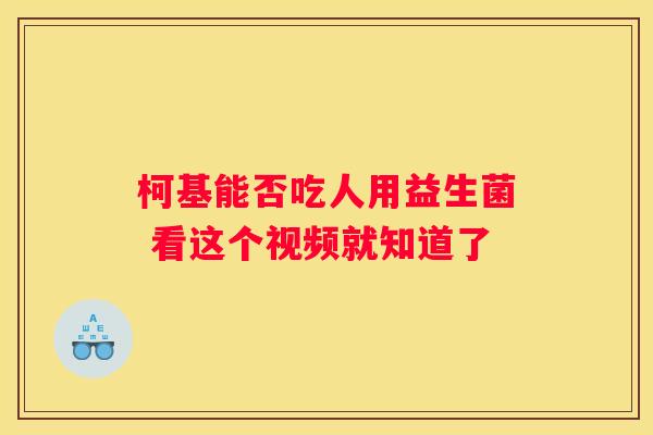 柯基能否吃人用益生菌 看这个视频就知道了