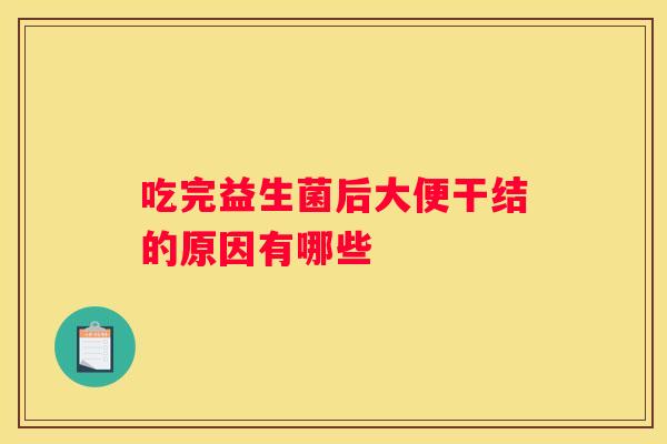 吃完益生菌后大便干结的原因有哪些