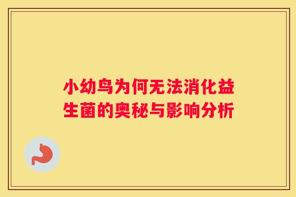 小幼鸟为何无法消化益生菌的奥秘与影响分析